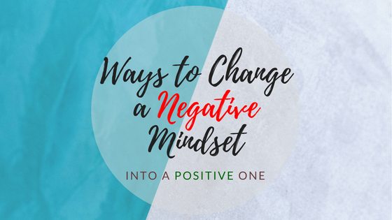Ways to Change a Negative Mindset into a Positive One